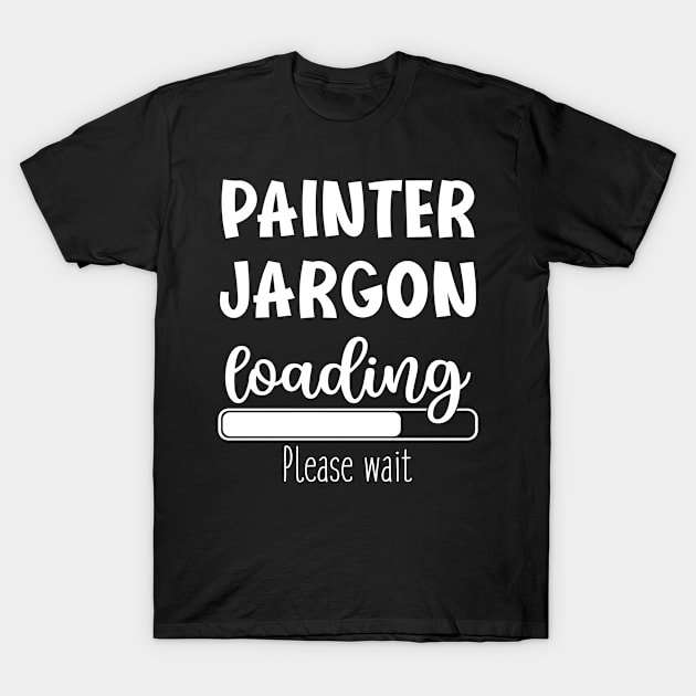 Painter Funny Gift Suggestion Job Jargon Loading First Day Of Work Retirement T-Shirt by familycuteycom